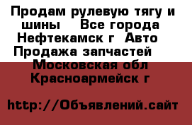 Продам рулевую тягу и шины. - Все города, Нефтекамск г. Авто » Продажа запчастей   . Московская обл.,Красноармейск г.